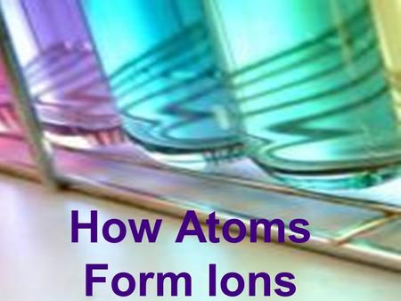 How Atoms Form Ions. How Atoms form Ions An ion is an atom that has a charge The amount of protons and neutrons in an atom are always the same. Atoms.