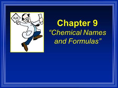 Chapter 9 “Chemical Names and Formulas” H2OH2O. Section 9.1 Naming Ions.