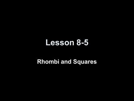 Lesson 8-5 Rhombi and Squares.