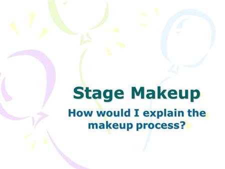 How would I explain the makeup process?