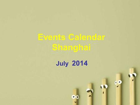Events Calendar Shanghai July 2014. SunMonTueWedThuFriSat 123 4 5678910 11121314151617 18192021222324 25262728293031 Please Select & Click On Picture.