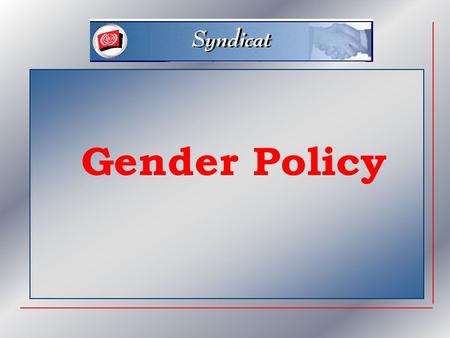 Gender : Topics  Definition  What kind of policy ?  Bureau for Gender Equality  Monitoring progress  Gender and the ILO Staff Union.