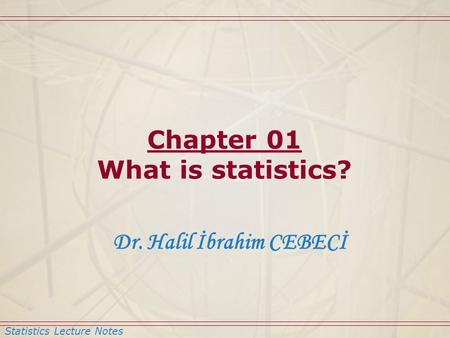 Statistics Lecture Notes Dr. Halil İbrahim CEBECİ Chapter 01 What is statistics?