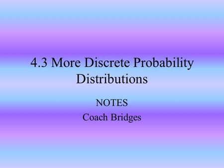 4.3 More Discrete Probability Distributions NOTES Coach Bridges.