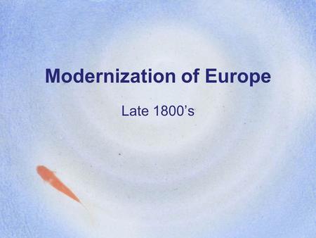 Modernization of Europe Late 1800’s. Changes in England Economy shifts from farming to manufacturing (industry) New technologies allow for higher production.