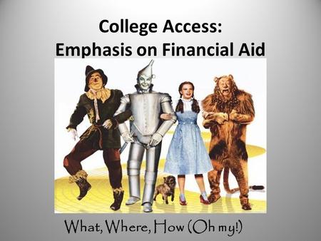 College Access: Emphasis on Financial Aid What, Where, How (Oh my!)