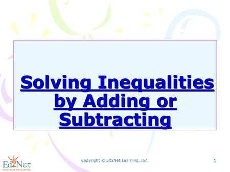 Copyright © Ed2Net Learning, Inc. 1 Solving Inequalities by Adding or Subtracting Solving Inequalities by Adding or Subtracting.