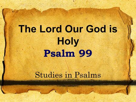 The Lord Our God is Holy Psalm 99