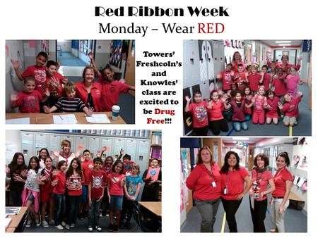 Red Ribbon Week Monday – Wear RED Towers’ Freshcoln’s and Knowles’ class are excited to be Drug Free!!!