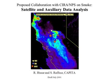 Proposed Collaboration with CIRA/NPS on Smoke: Satellite and Auxiliary Data Analysis R. Husar and S. Raffuse, CAPITA Draft July 2001.