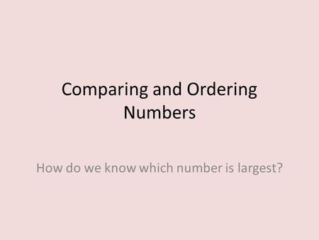 Comparing and Ordering Numbers How do we know which number is largest?