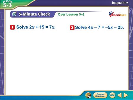 Over Lesson 5–2 A.A B.B C.C D.D 5-Minute Check 1 Solve 2x + 15 = 7x. Solve 4x – 7 = –5x – 25.