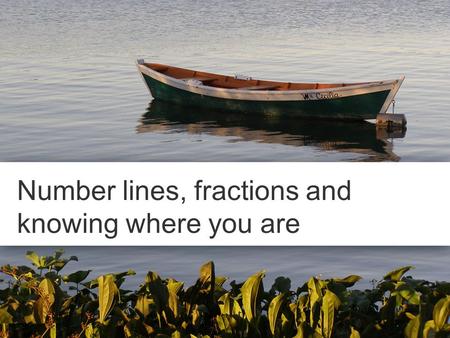 Number lines, fractions and knowing where you are.