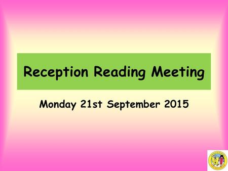Reception Reading Meeting Monday 21st September 2015.