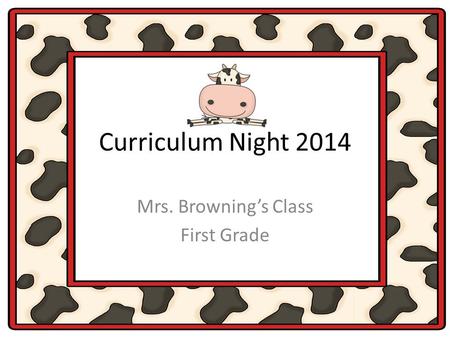 Curriculum Night 2014 Mrs. Browning’s Class First Grade.