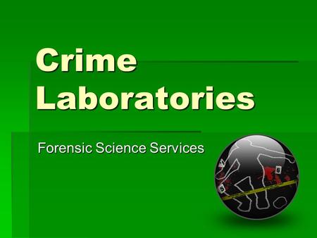 Crime Laboratories Forensic Science Services. Objectives   List and describe the functions of the various units found in a modern all- purpose crime.