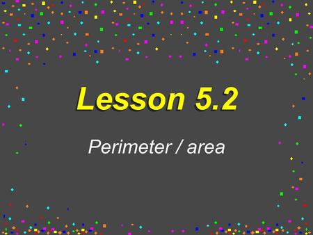 Lesson 5.2 Perimeter / area. Obj: to calculate Perimeter + area on a coordinate plane Rectangle P = 2L + 2W A = L x W Square P = 4 x S A = S 2.