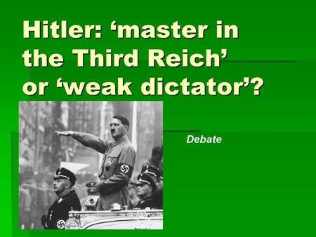 Hitler: ‘master in the Third Reich’ or ‘weak dictator’? Debate.