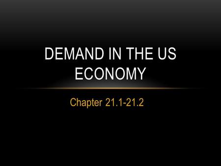 Chapter 21.1-21.2 DEMAND IN THE US ECONOMY. DEMAND Demand is the amount consumers are willing to buy at all prices. Consumers control the demand-side.