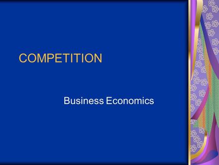 COMPETITION Business Economics. Market Structure Nature & degree of competition among firms in same industry. Industry - companies engaged in a particular.