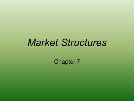 Market Structures Chapter 7. MARKET STRUCTURES AND BUSINESS ORGANIZATIONS.