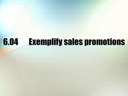 6.04Exemplify sales promotions. Sales promotion is… All the communications or activities used to stimulate sales other than advertising, public relations.