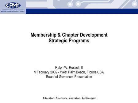 Education...Discovery...Innovation...Achievement Membership & Chapter Development Strategic Programs Ralph W. Russell, II 9 February 2002 - West Palm Beach,
