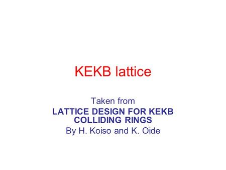 KEKB lattice Taken from LATTICE DESIGN FOR KEKB COLLIDING RINGS By H. Koiso and K. Oide.