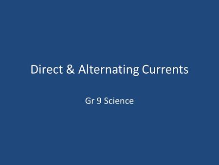 Direct & Alternating Currents Gr 9 Science. Direct Current (DC) The current from a cell is called direct current because charged particles travel through.