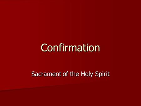 Confirmation Sacrament of the Holy Spirit. Confirmation One of the sacraments of initiation One of the sacraments of initiation Gives us a better understanding.