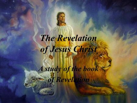 The Revelation of Jesus Christ A study of the book of Revelation.