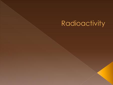  What is radioactivity?  What types of particles are emitted by radioactive substances?  What is radioactivity used for?  What dangers are associated.