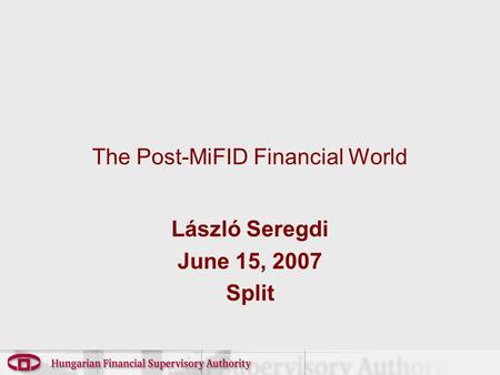 The Post-MiFID Financial World László Seregdi June 15, 2007 Split.