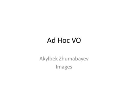 Ad Hoc VO Akylbek Zhumabayev Images. Node Discovery vs. Registration VO Node Resource User discover register Resource.