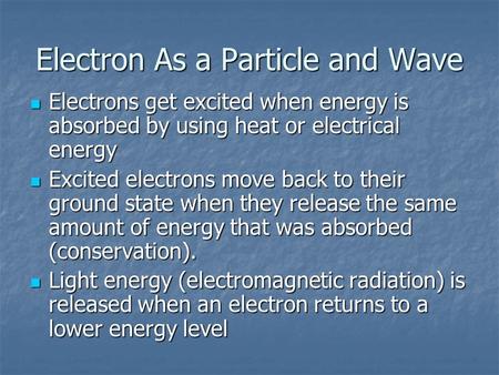Electron As a Particle and Wave Electrons get excited when energy is absorbed by using heat or electrical energy Electrons get excited when energy is absorbed.