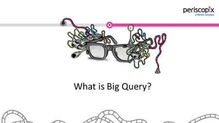 What is Big Query?.