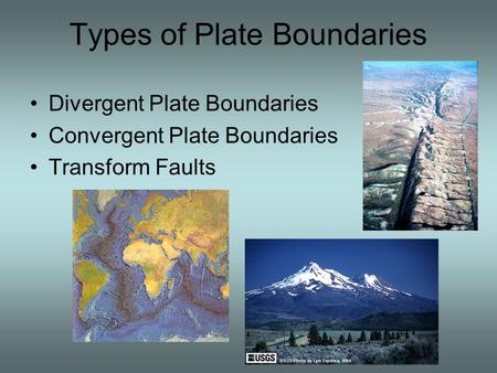 Types of Plate Boundaries Divergent Plate Boundaries Convergent Plate Boundaries Transform Faults.