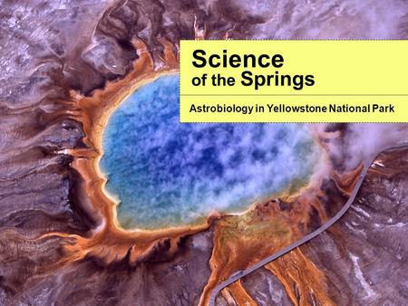 Science of the Springs Astrobiology in Yellowstone National Park.