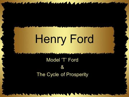 Henry Ford Model ‘T’ Ford & The Cycle of Prosperity.
