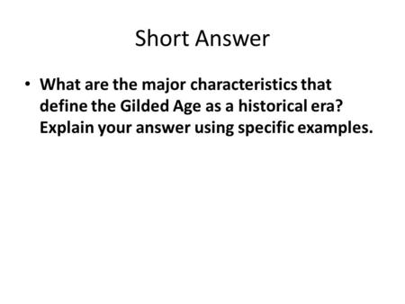 Short Answer What are the major characteristics that define the Gilded Age as a historical era? Explain your answer using specific examples.