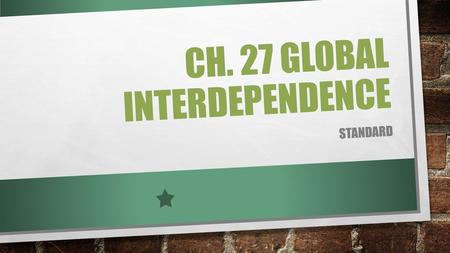 CH. 27 GLOBAL INTERDEPENDENCE STANDARD. ECONOMIC INTERDEPENDENCE WE LIVE IN A WORLD OF GLOBAL ECONOMIC INTERDEPENDENCE COUNTRIES OFTEN DEPEND ON FOREIGN.