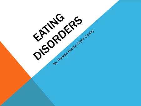 EATING DISORDERS By: Rhonda Barlow-Glynn County. WHAT IS AN EATING DISORDER? An eating disorder is present when a person experiences extreme disturbances.