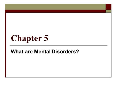 Chapter 5 What are Mental Disorders?. Mental Disorders  Illness of the mind that can affect thinking, feeling, behaviors and disrupt normal life  In.