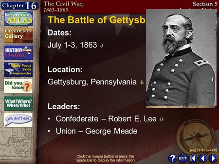 Section 5-11 Click the mouse button or press the Space Bar to display the information. (pages 486–488) The Battle of Gettysburg Dates: July 1-3, 1863 