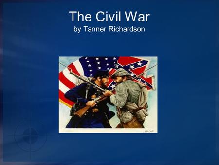 The Civil War by Tanner Richardson Civil War Facts  The war began when Confederate warships bombarded Union soldiers at Fort Sumter, South Carolina.