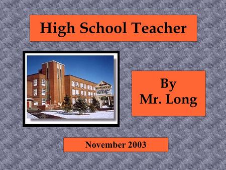 High School Teacher By Mr. Long November 2003. Nature of the Work ● Help students learn and apply concepts ● Specialize in a content area ● Use a variety.