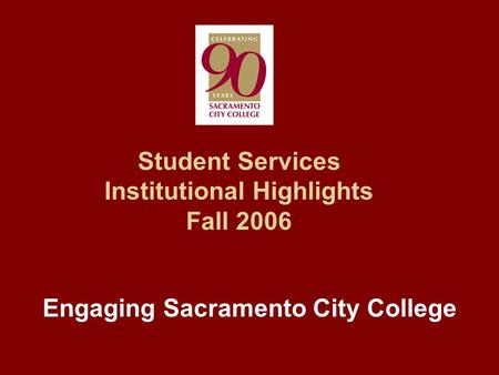Student Services Institutional Highlights Fall 2006 Engaging Sacramento City College.