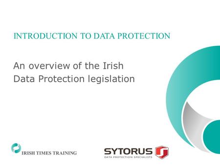 INTRODUCTION TO DATA PROTECTION An overview of the Irish Data Protection legislation.