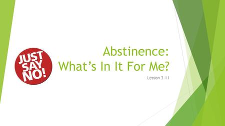 Abstinence: What’s In It For Me? Lesson 3-11. Bell Ringer  Get out Student Journal, Lesson 9 Journal Entry  How do you think the choices a person makes.