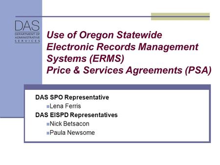 Use of Oregon Statewide Electronic Records Management Systems (ERMS) Price & Services Agreements (PSA) DAS SPO Representative Lena Ferris DAS EISPD Representatives.